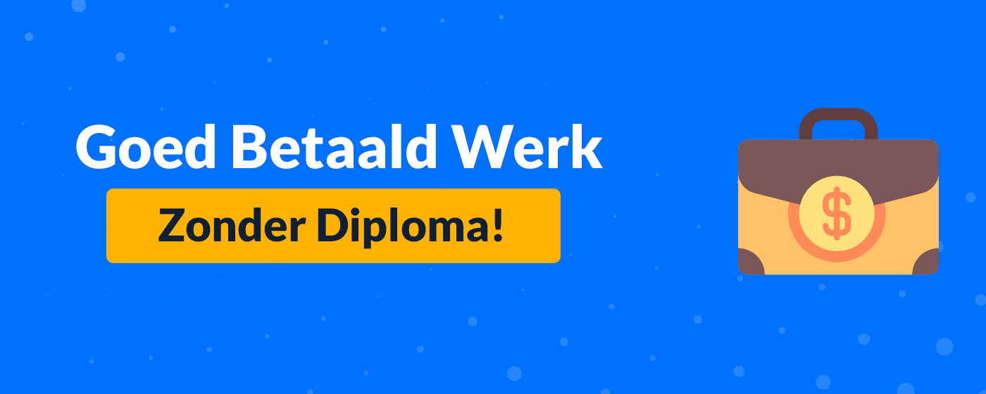 Goed betaald werk zonder diploma? Dan zijn deze 9 mogelijkheden iets voor je